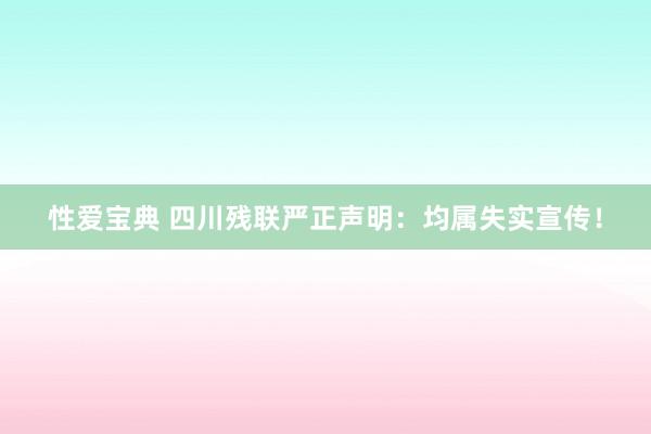性爱宝典 四川残联严正声明：均属失实宣传！