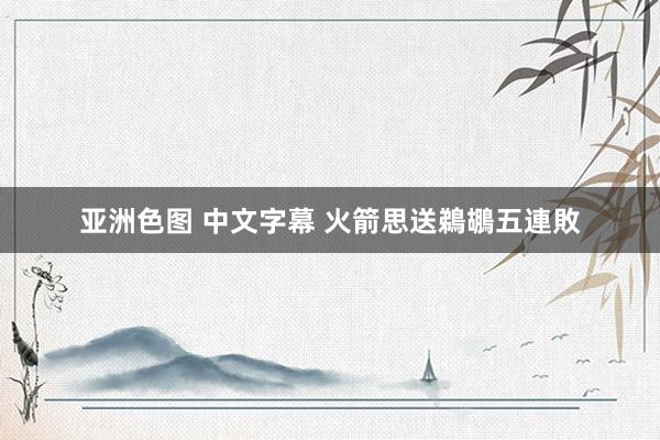 亚洲色图 中文字幕 火箭思送鵜鶘五連敗