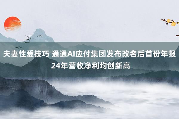 夫妻性爱技巧 通通AI应付集团发布改名后首份年报 24年营收净利均创新高