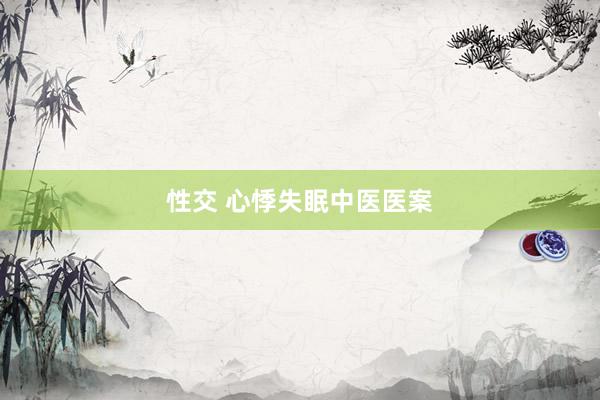 性交 心悸失眠中医医案