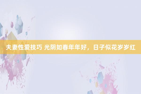 夫妻性爱技巧 光阴如春年年好，日子似花岁岁红